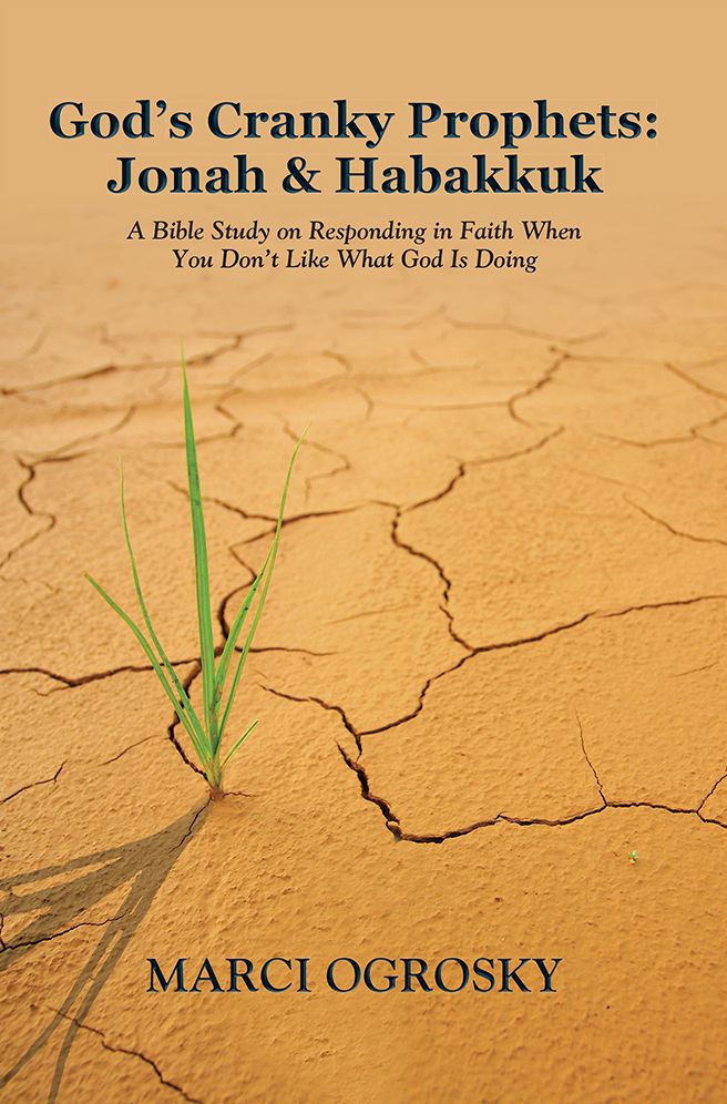 God's Cranky Prophets: Jonah & Habakkuk: A Bible Study on Responding in Faith When You Don't Like What God Is Doing