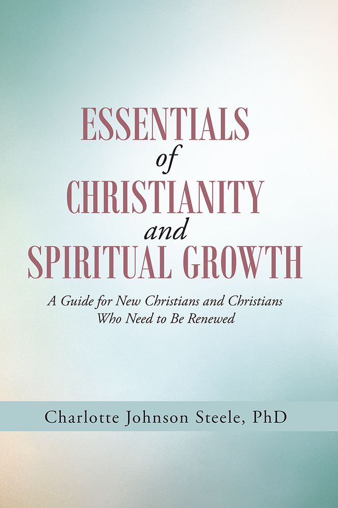 Essentials of Christianity and Spiritual Growth: A Guide for New Christians and Christians Who Need to Be Renewed