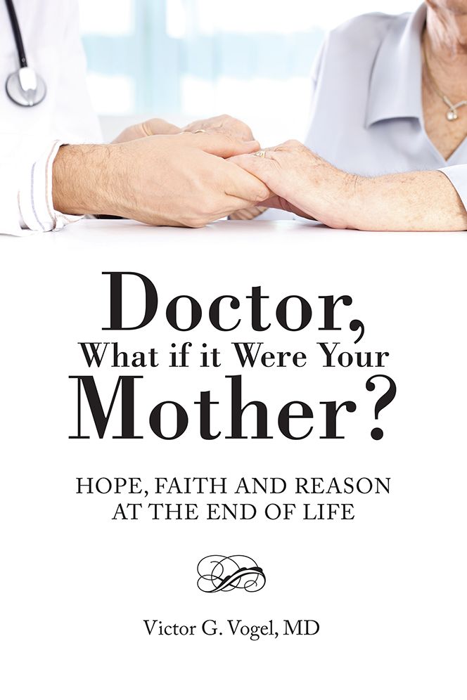 Doctor, What if it Were Your Mother?: Hope, Faith and Reason at the End of Life