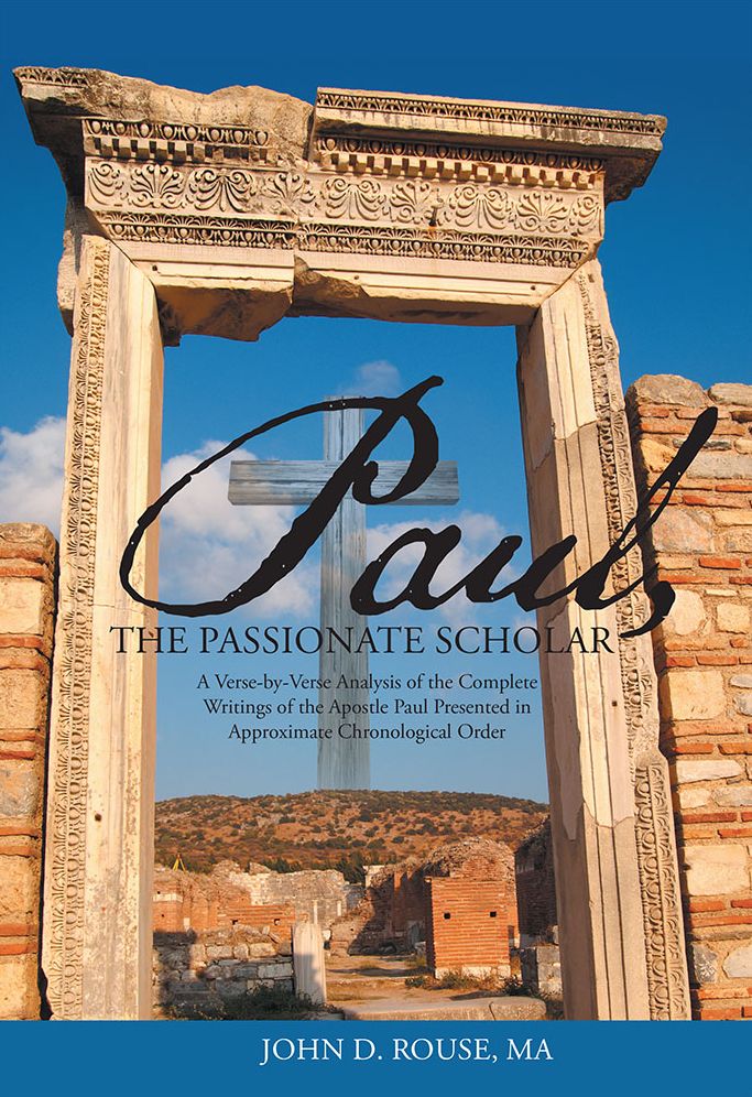 Paul, the Passionate Scholar: A Verse-by-Verse Analysis of the Complete Writings of the Apostle Paul Presented in Approximate Chronological Order