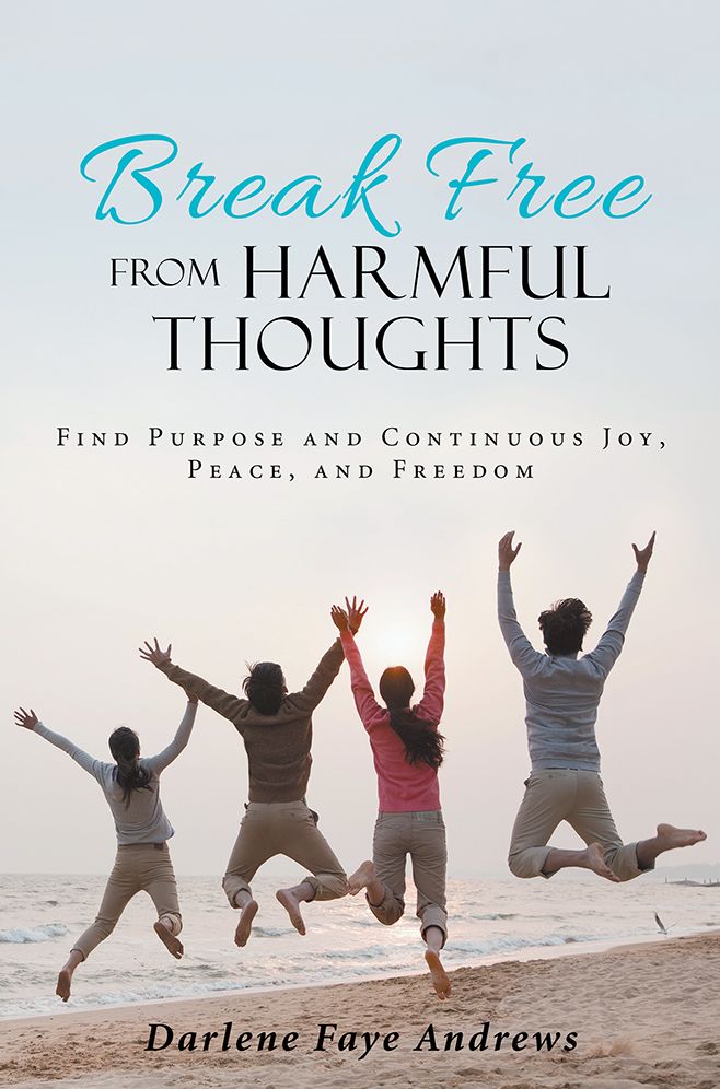 Break Free from Harmful Thoughts: Find Purpose and Continuous Joy, Peace, and Freedom