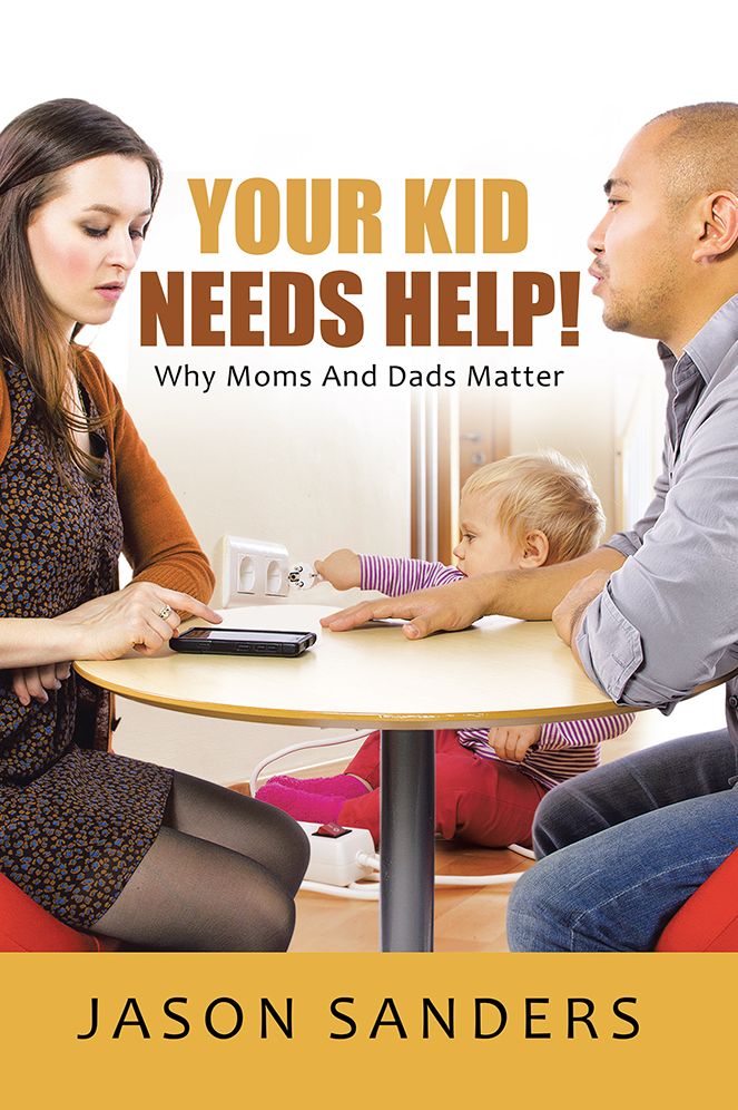 Your Kid Needs Help!: Why Moms And Dads Matter