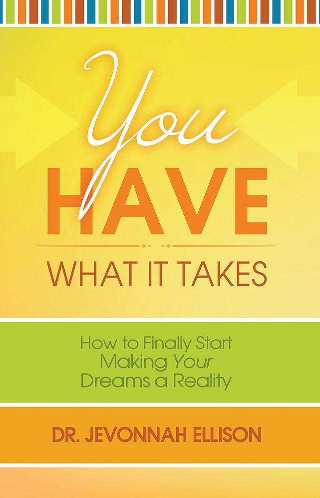 You Have What it Takes: How to Finally Start Making Your Dreams a Reality