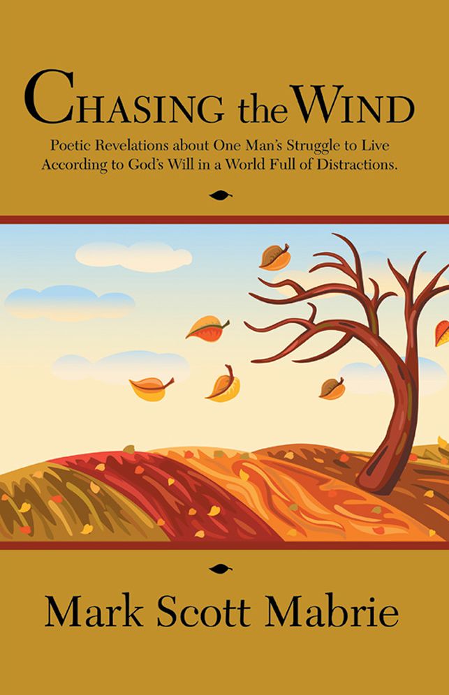 Chasing the Wind: Poetic Revelations about One Man's Struggle to Live According to God's Will in a World Full of Distractions.