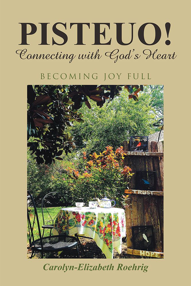 PISTEUO! Connecting with God's Heart: Becoming Joy Full