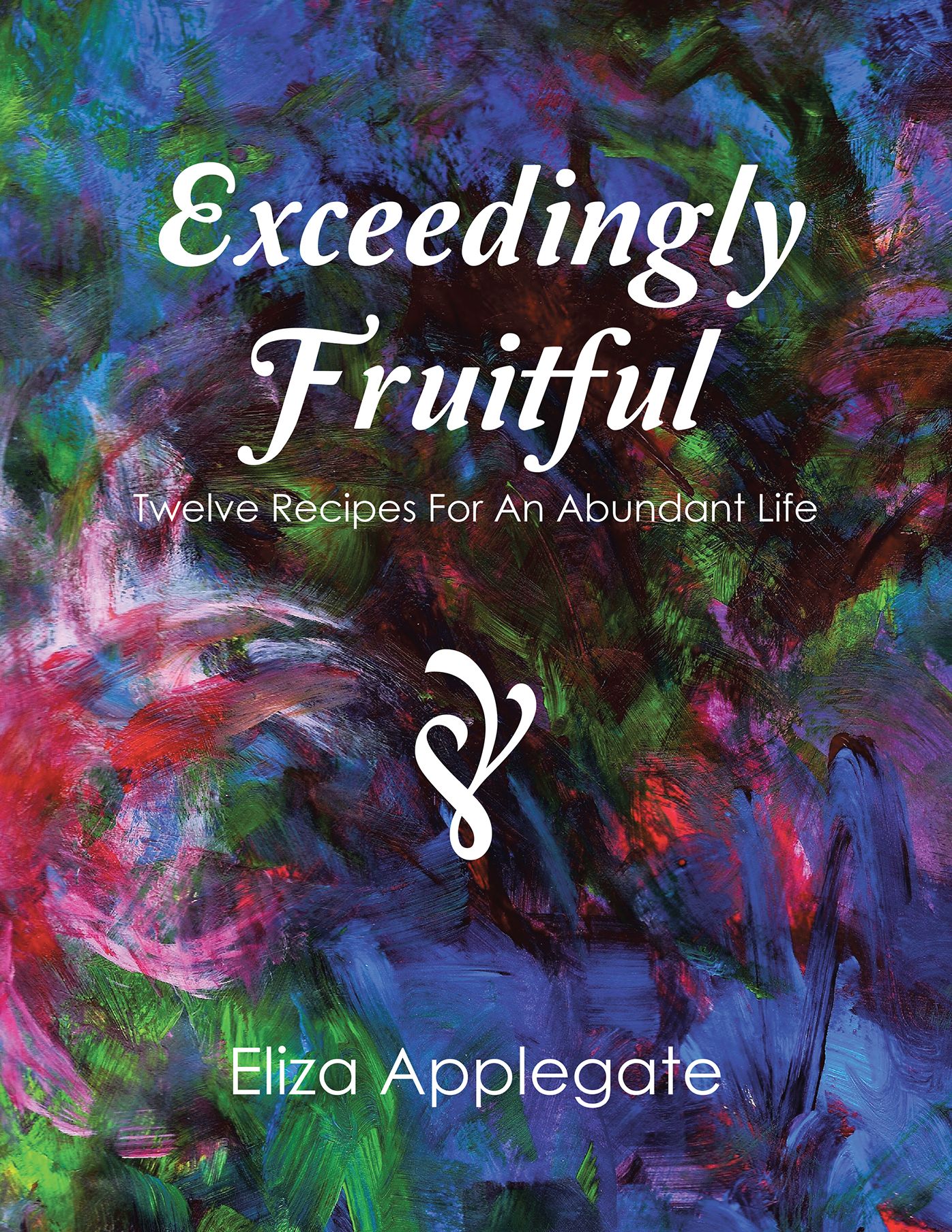 Exceedingly Fruitful: Twelve Recipes For An Abundant Life