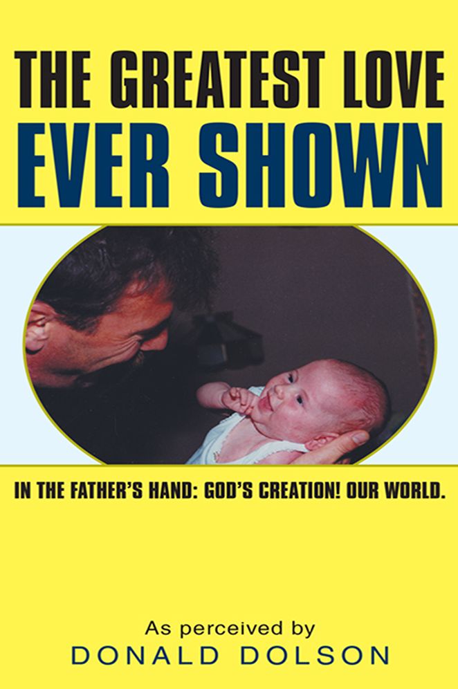 The Greatest Love Ever Shown: In the Father's Hand: God's Creation! Our World.