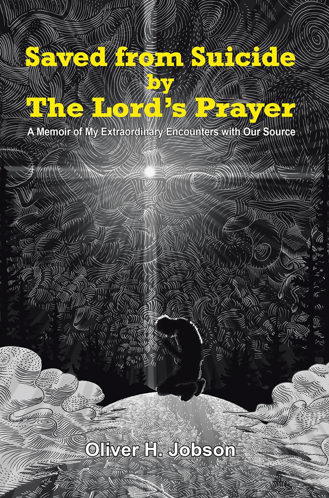 Saved from Suicide by the Lord's Prayer: A Memoir of My Extraordinary Encounters with Our Source