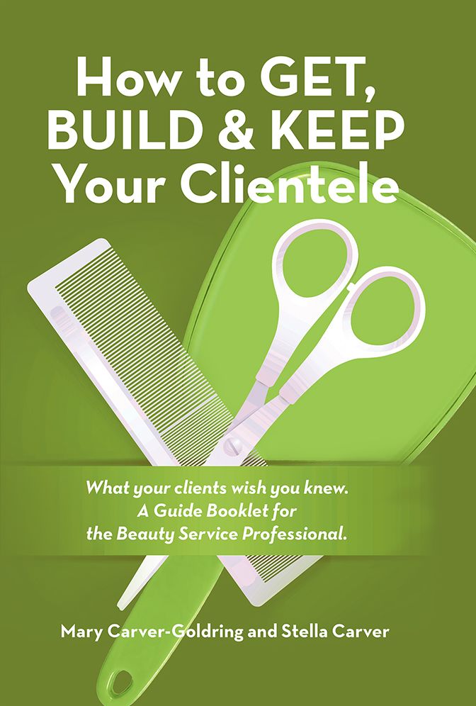 How to Get, Build & Keep Your Clientele: What your clients wish you knew. A Guide Booklet for the Beauty Service Professional