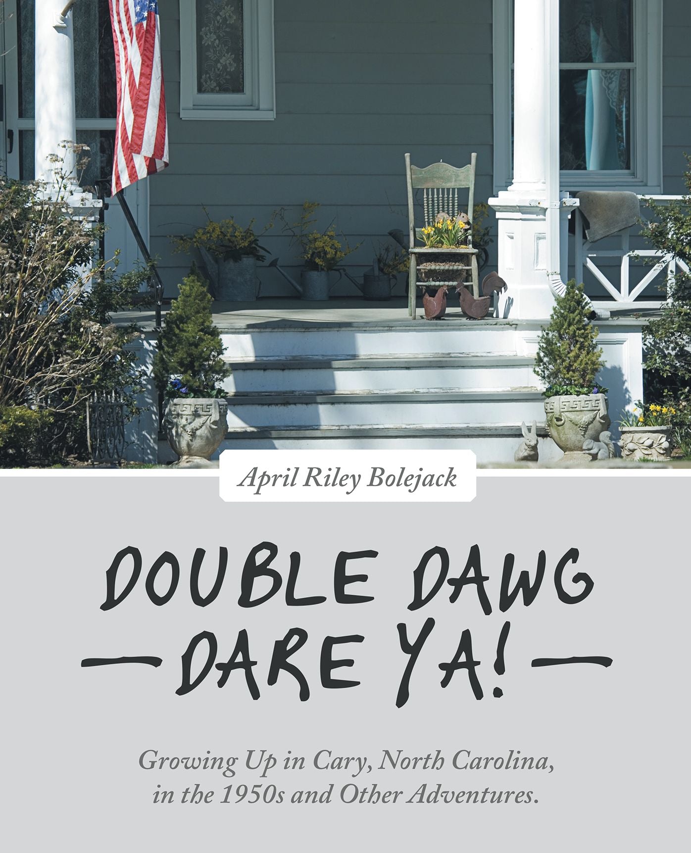 Double Dawg Dare Ya!: Growing Up in Cary, North Carolina, in the 1950s and Other Adventures.