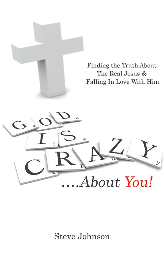 God is Crazy ....About You!: Finding the Truth About The Real Jesus & Falling In Love With Him