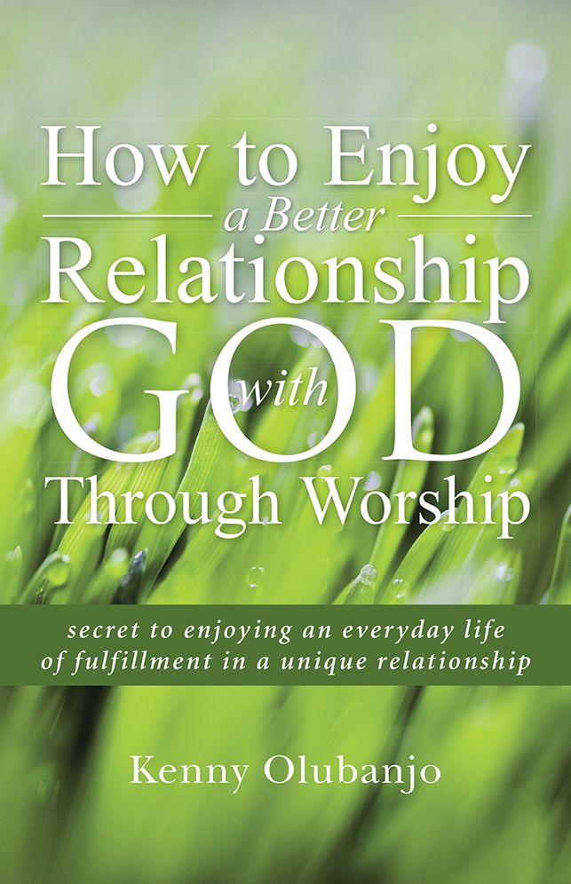 How to Enjoy a Better Relationship with God Through Worship: secret to enjoying an everyday life of fulfillment in a unique relationship