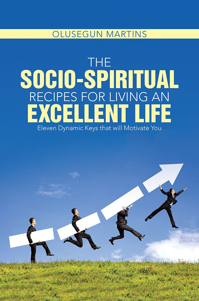 The Socio-Spiritual Recipes for Living An Excellent Life: Eleven Dynamic Keys that will Motivate You
