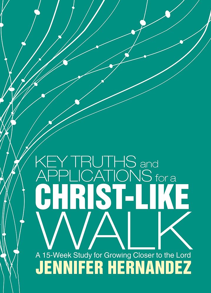 Key Truths and Applications for A Christ-Like Walk: A 15-Week Study for Growing Closer to the Lord