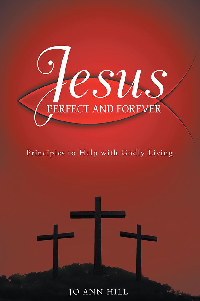Jesus Perfect and Forever: Principles to Help with Godly Living