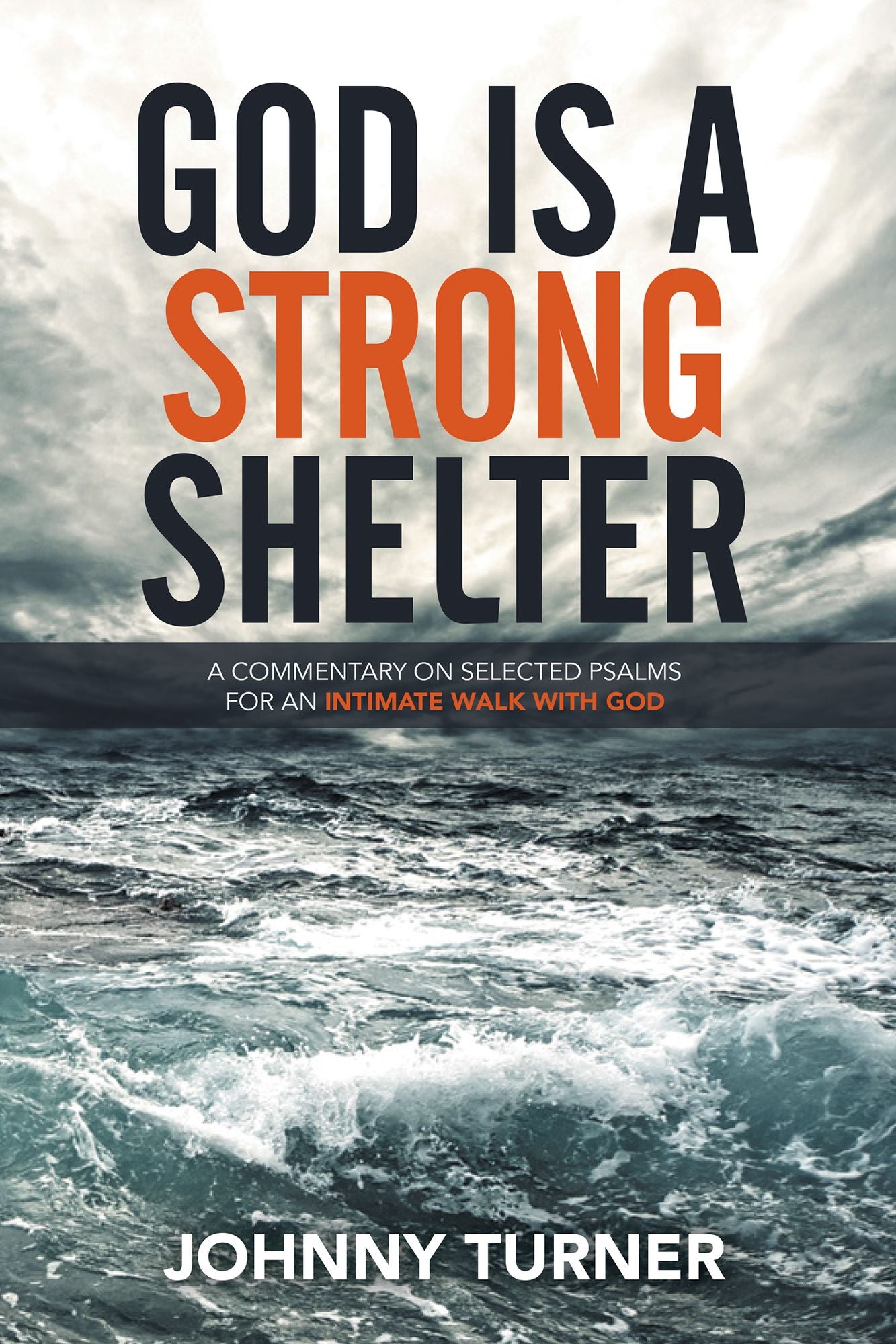 God Is a Strong Shelter: A Commentary on Selected Psalms for an Intimate Walk with God