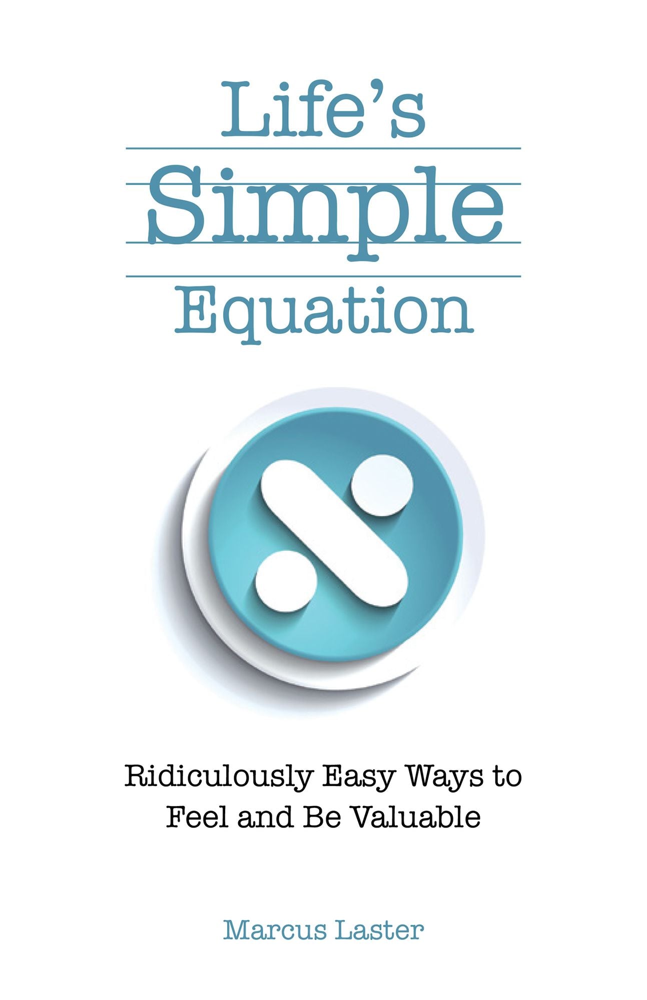 Life's Simple Equation: Ridiculously Easy Ways to Feel and Be Valuable