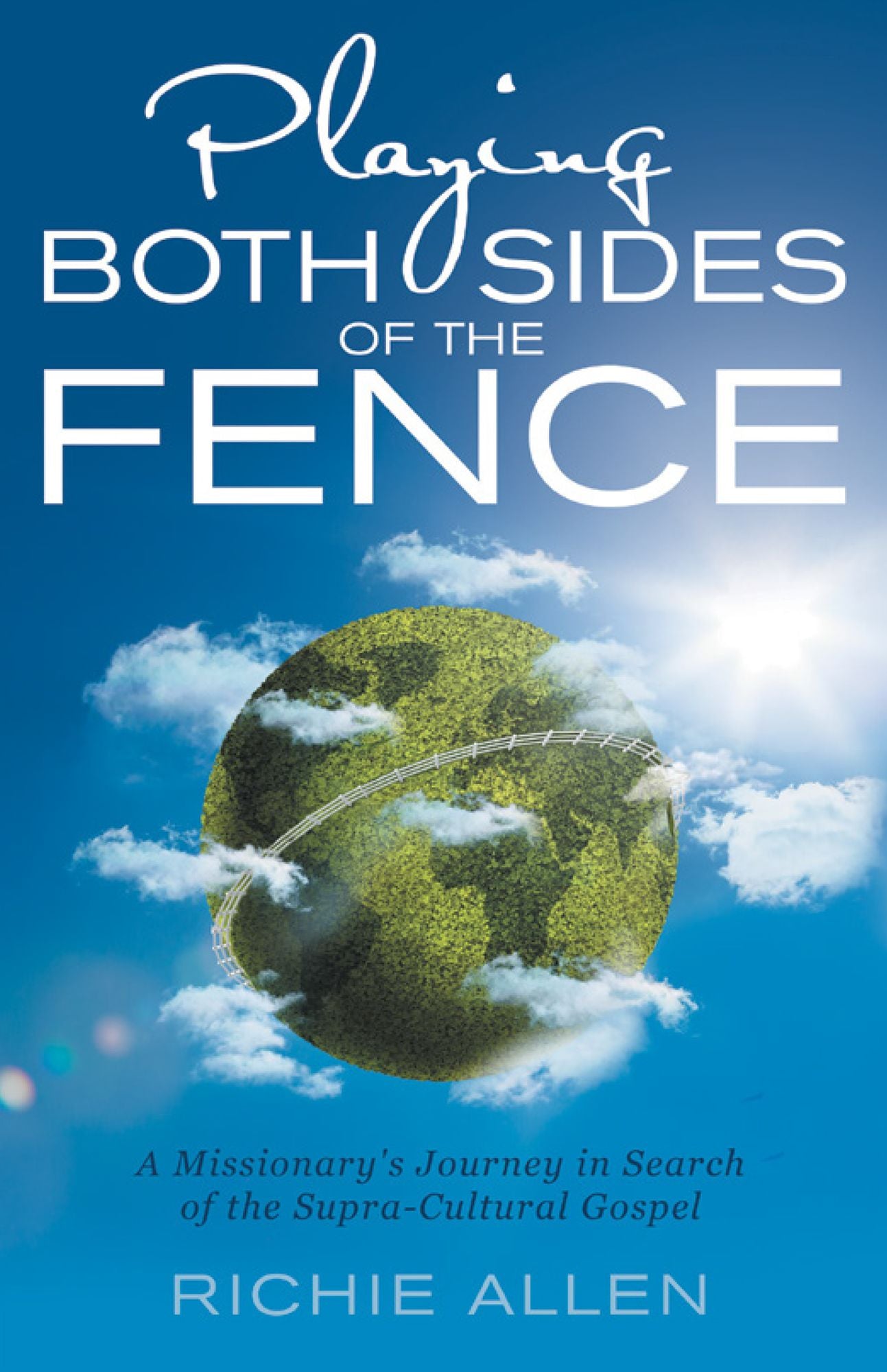 Playing Both Sides of the Fence: A Missionary's Journey in Search of the Supra-Cultural Gospel