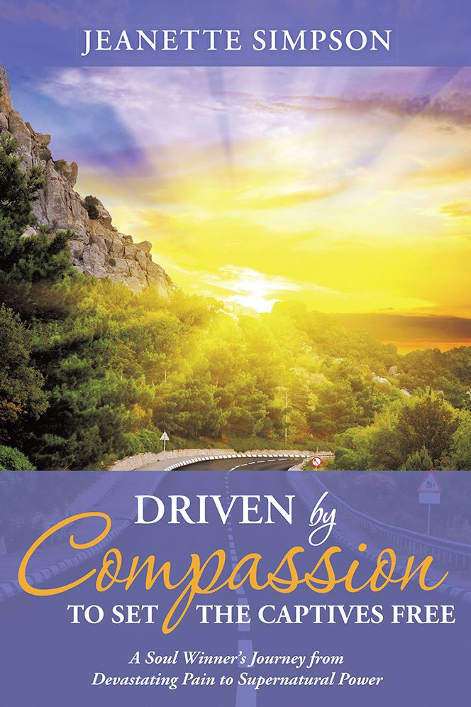 Driven by Compassion to Set the Captives Free: A Soul Winner's Journey from Devastating Pain to Supernatural Power