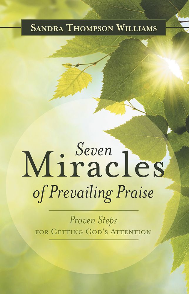Seven Miracles of Prevailing Praise: Proven Steps for Getting God's Attention