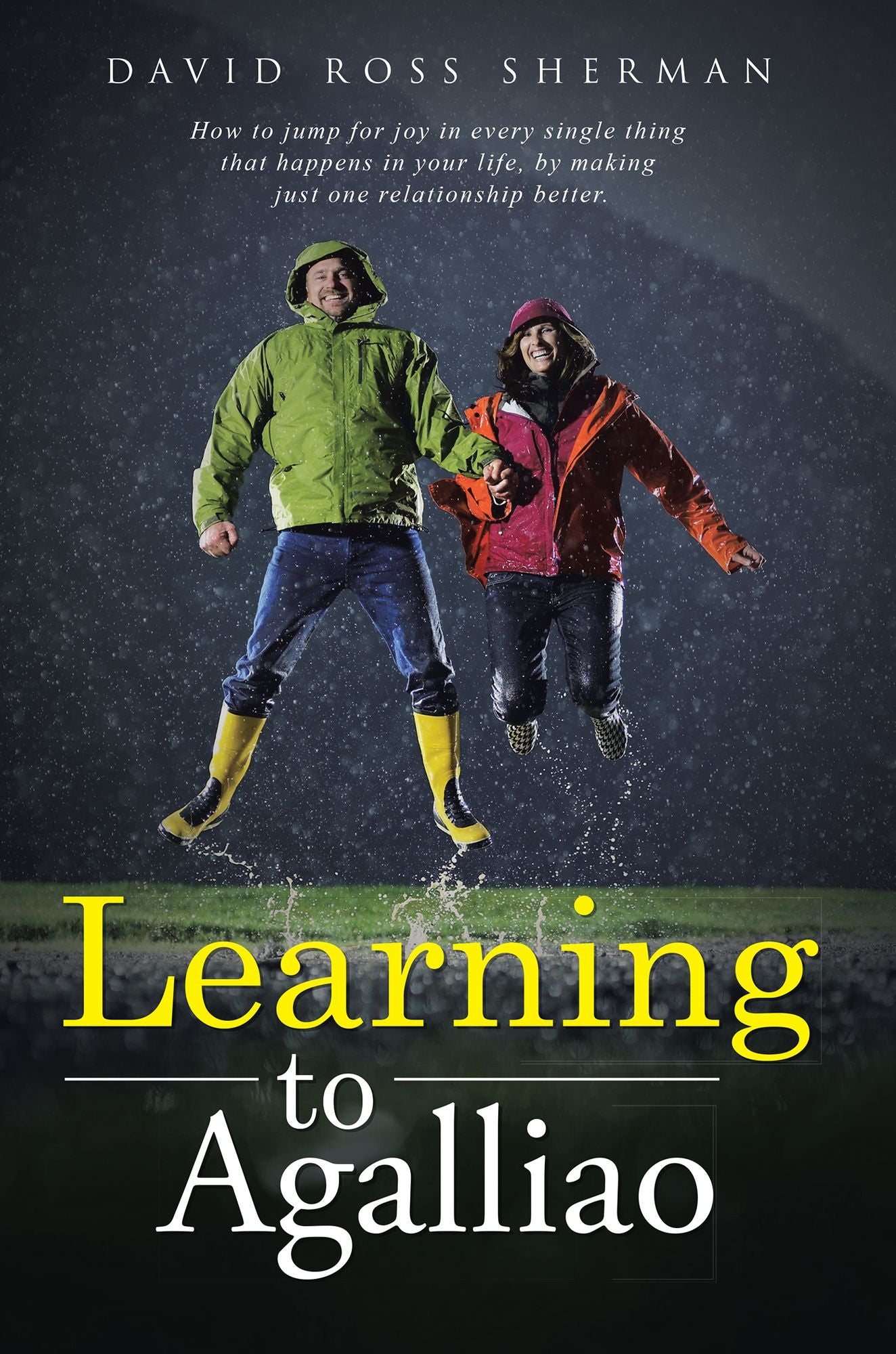 Learning to Agalliao: How to jump for joy in every single thing that happens in your life, by making just one relationship better.
