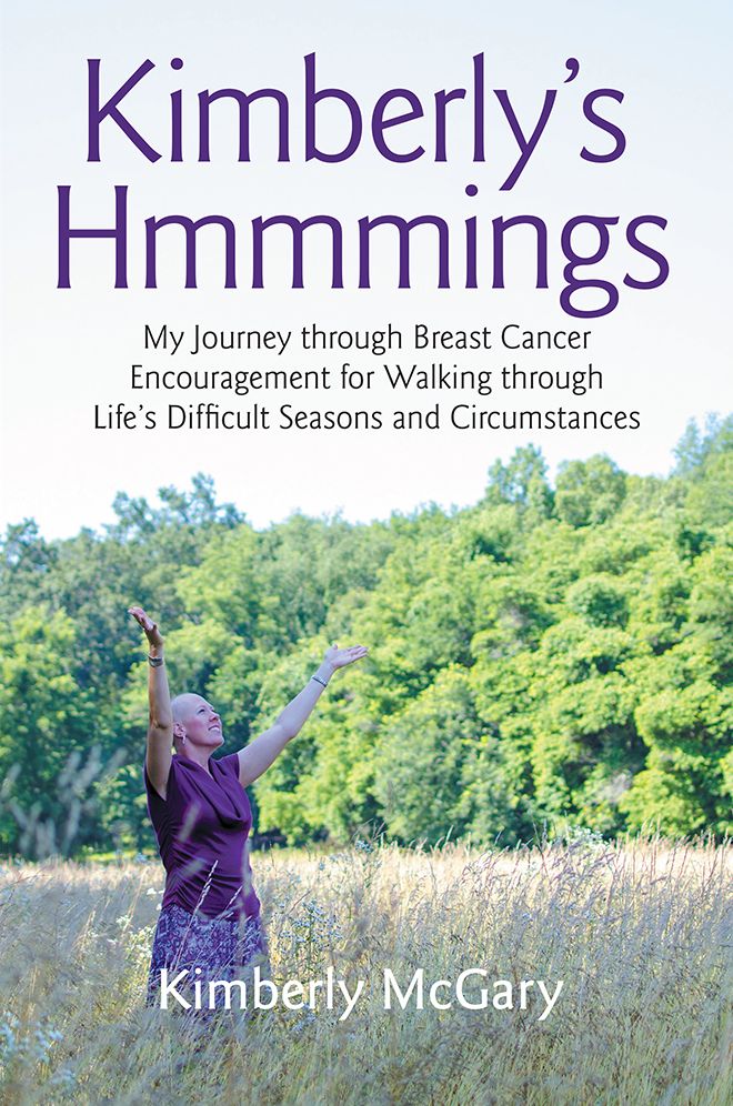 Kimberly's Hmmmings: My Journey through Breast Cancer: Encouragement for Walking through Life's Difficult Seasons and Circumstances