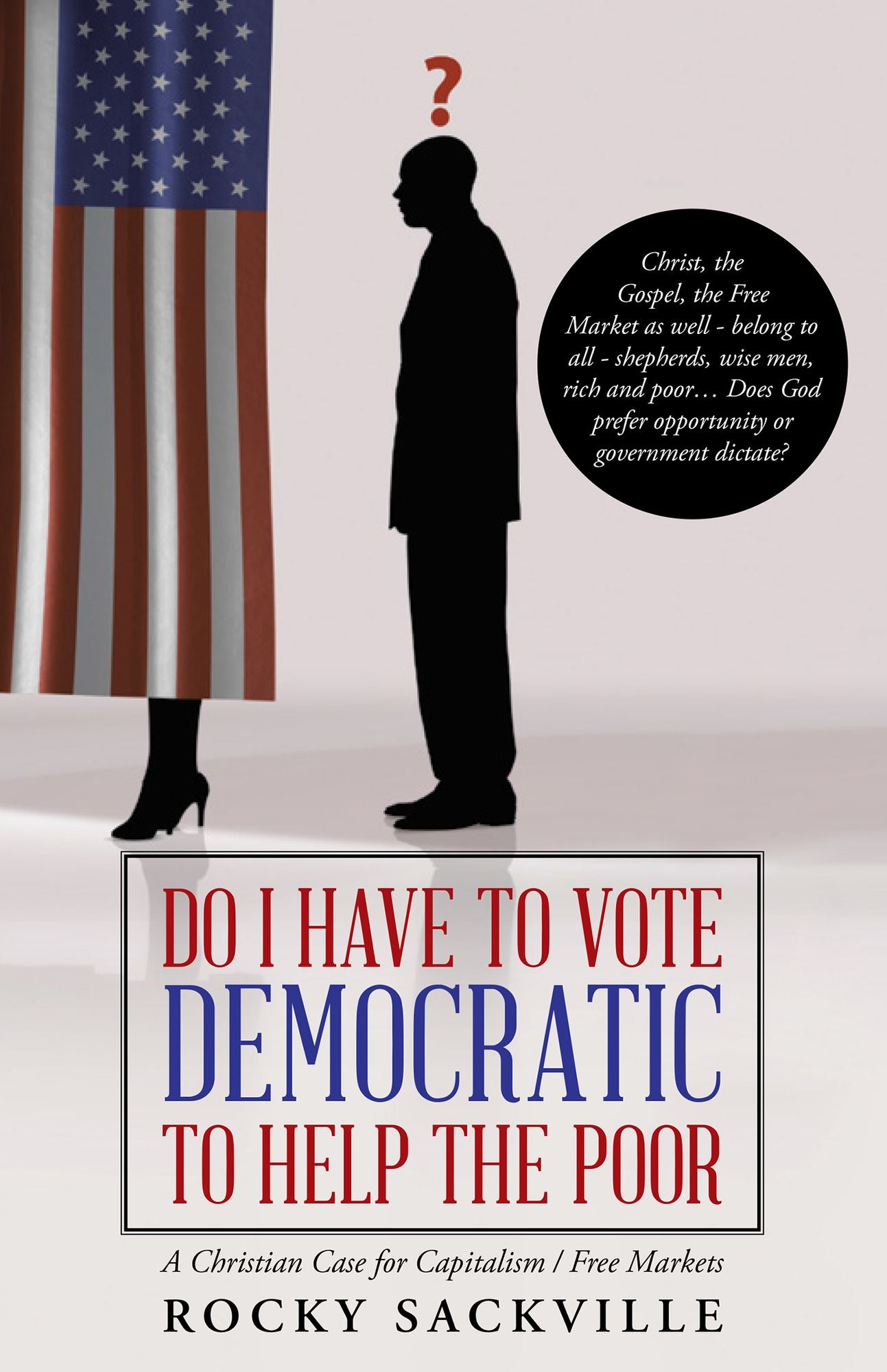 Do I Have to Vote Democratic to Help the Poor: A Christian Case for Capitalism / Free Markets