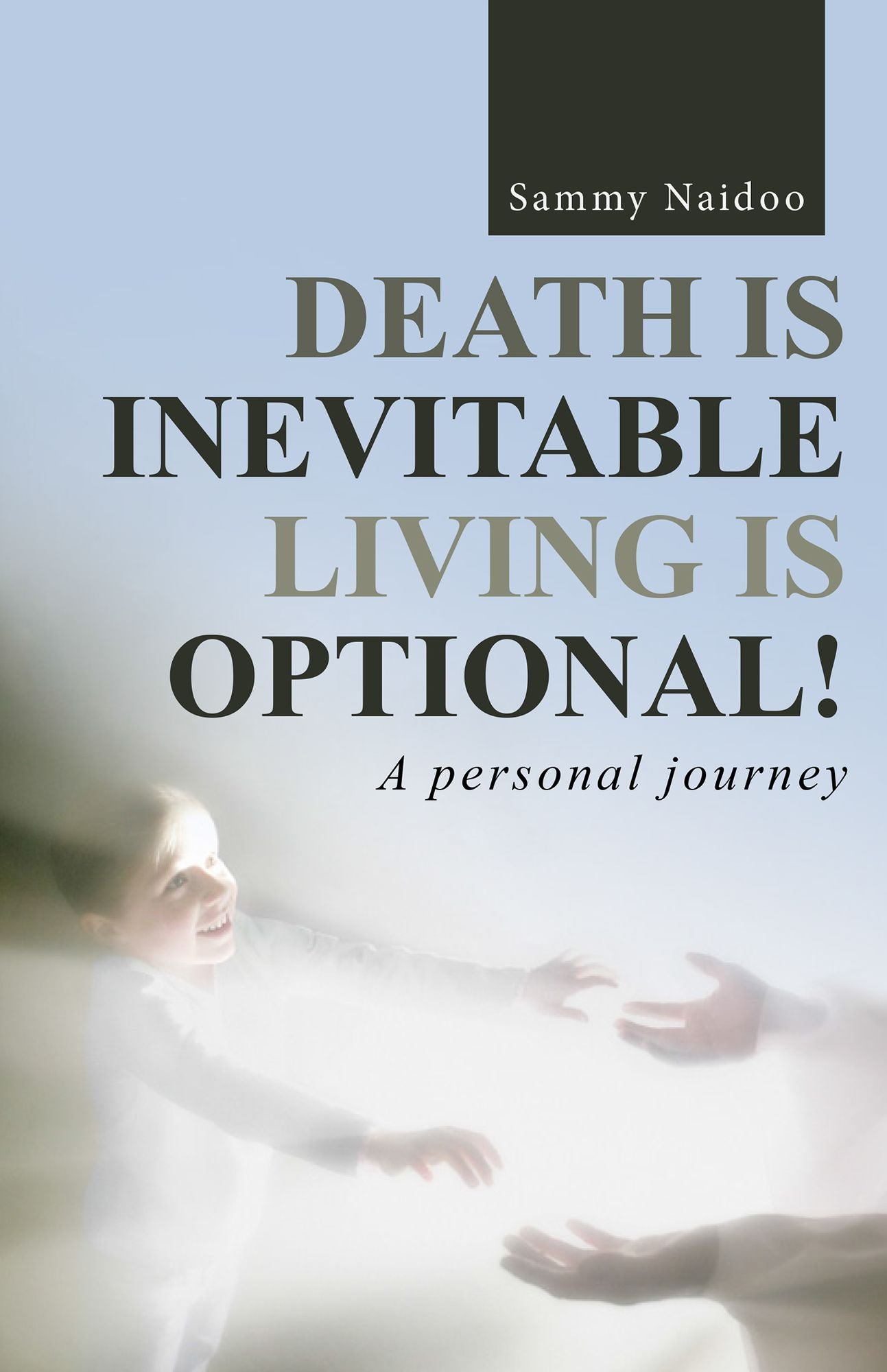 DEATH IS INEVITABLE - LIVING IS OPTIONAL!: A personal journey
