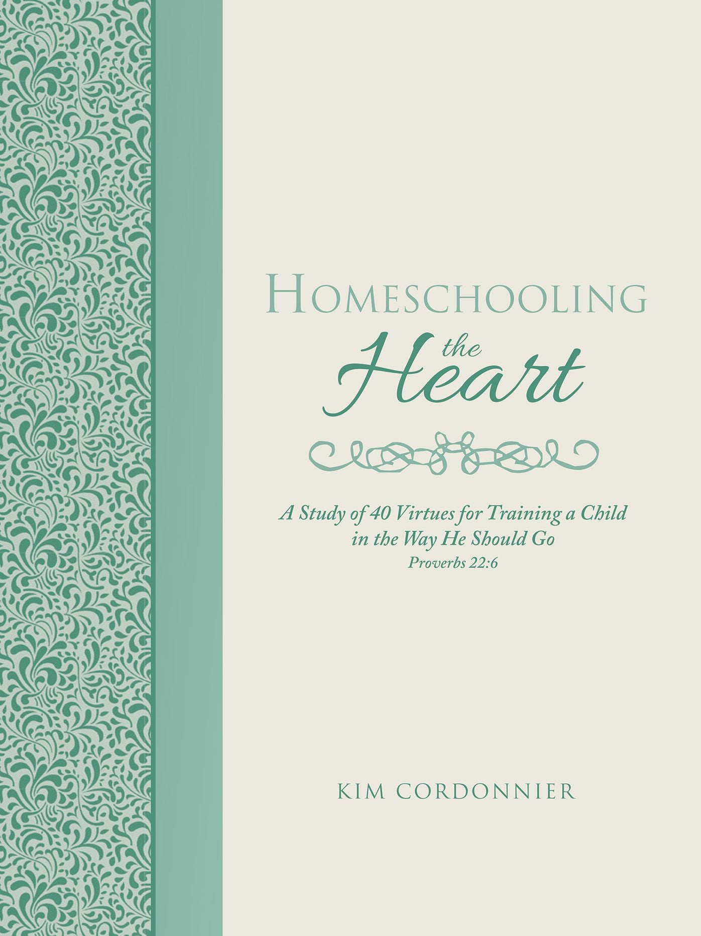 Homeschooling the Heart: A Study of 40 Virtues for Training a Child in the Way He Should Go Proverbs 22:6