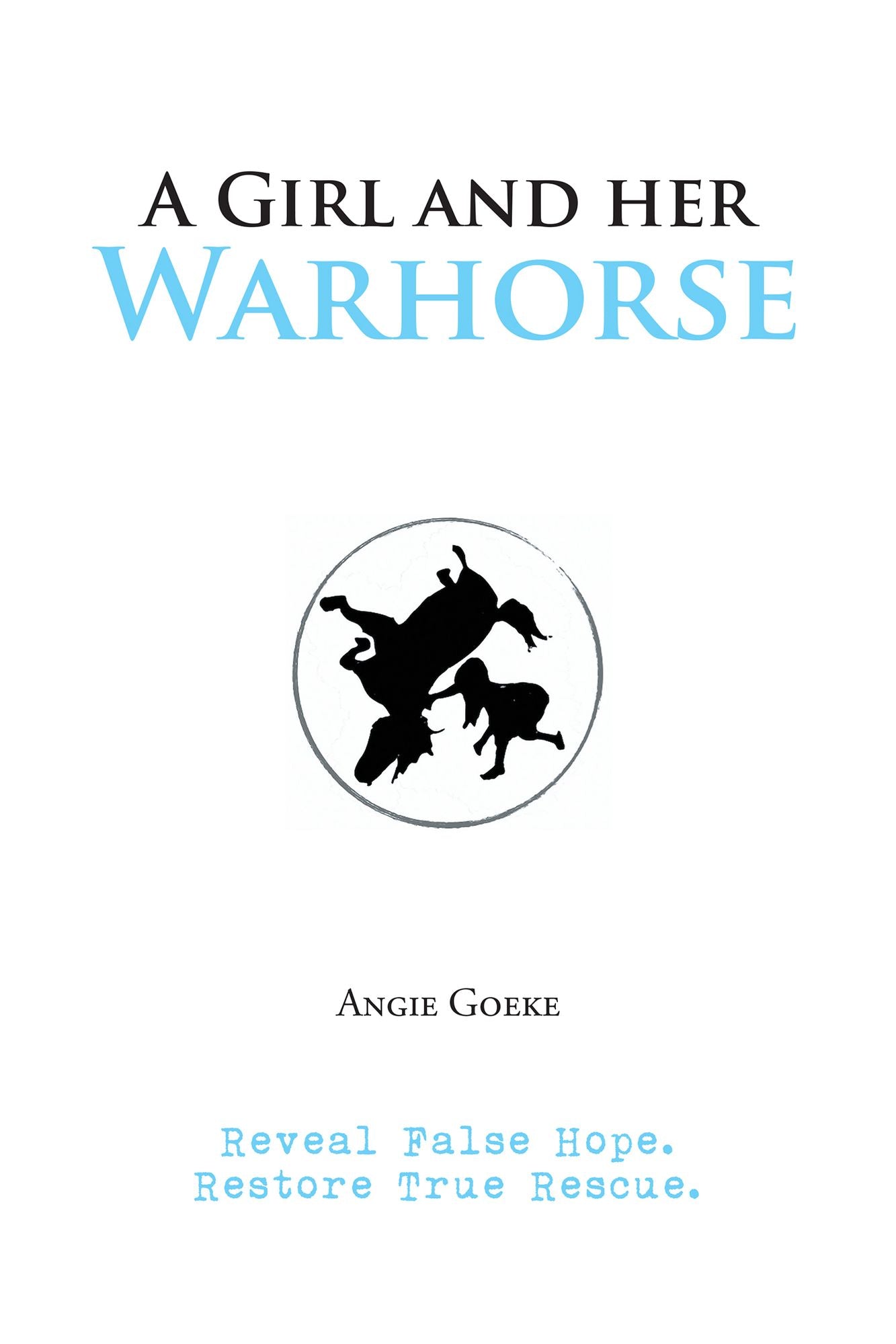 A Girl and Her Warhorse: Reveal False Hope. Restore True Rescue.