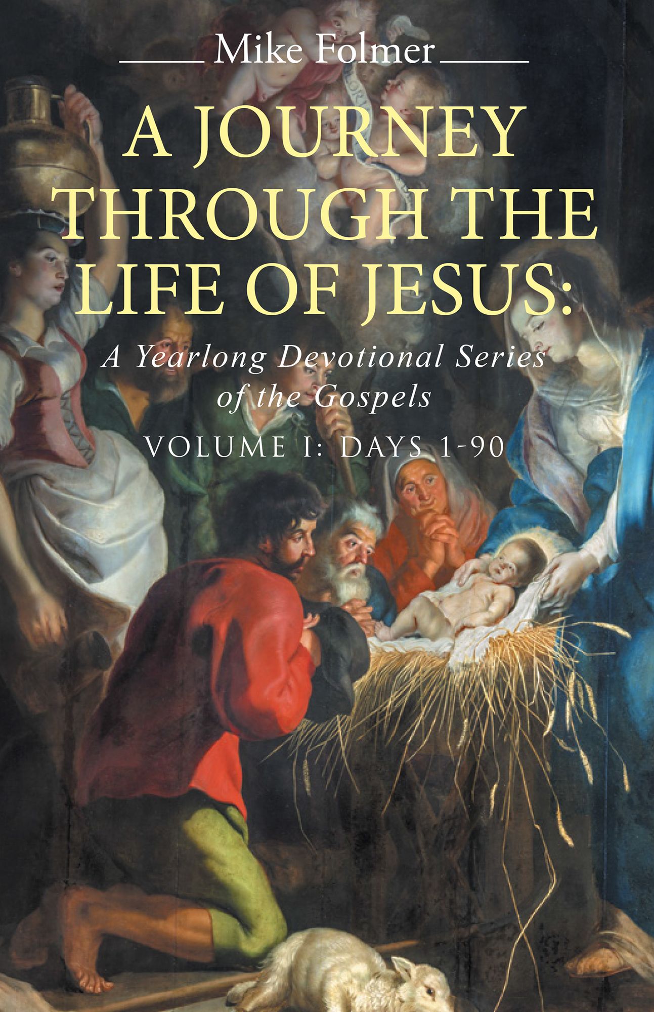 A Journey through the Life of Jesus: A Yearlong Devotional Series of the Gospels: Volume I: Days 1-90