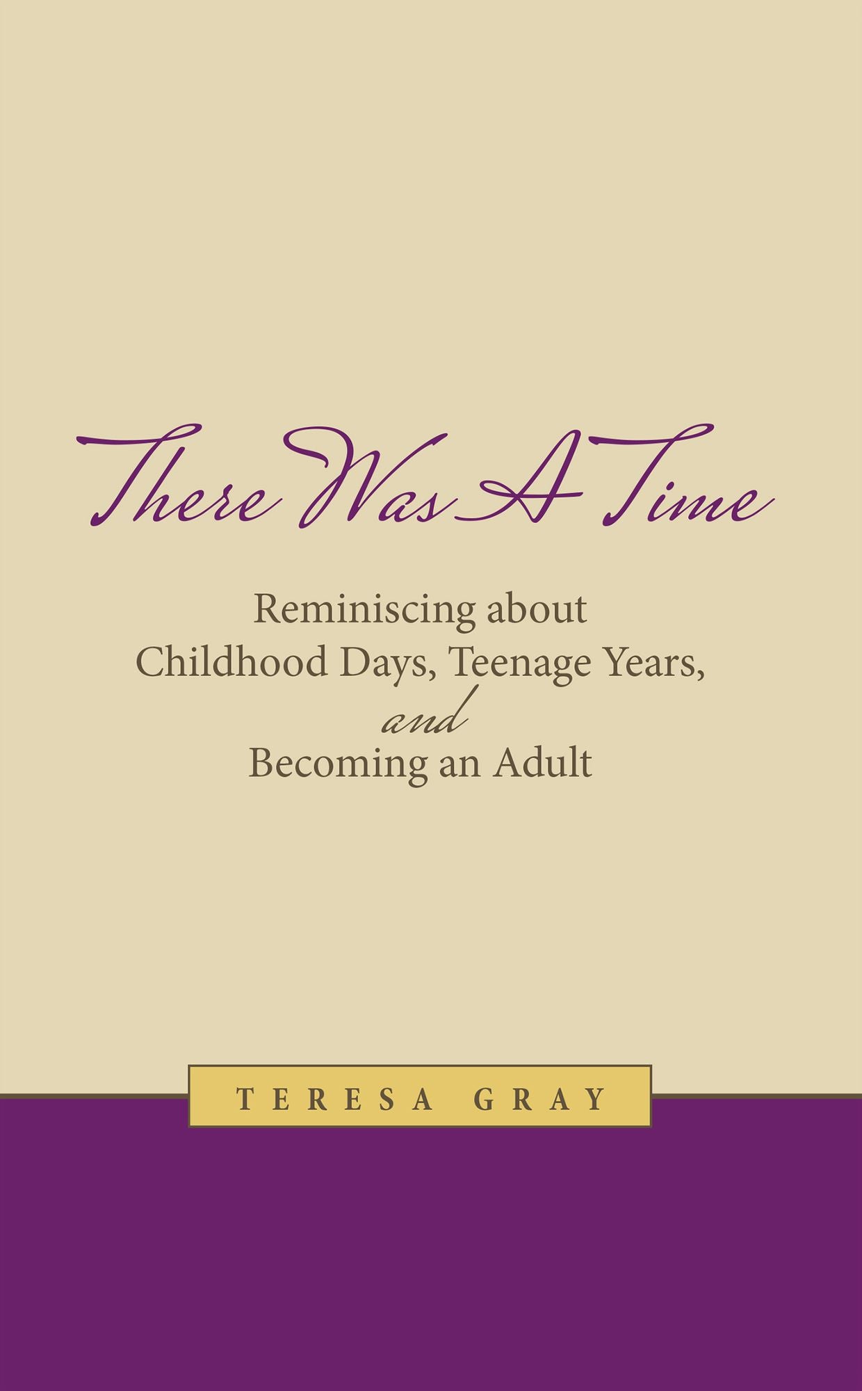 There Was A Time: Reminiscing about Childhood Days, Teenage Years, and Becoming an Adult