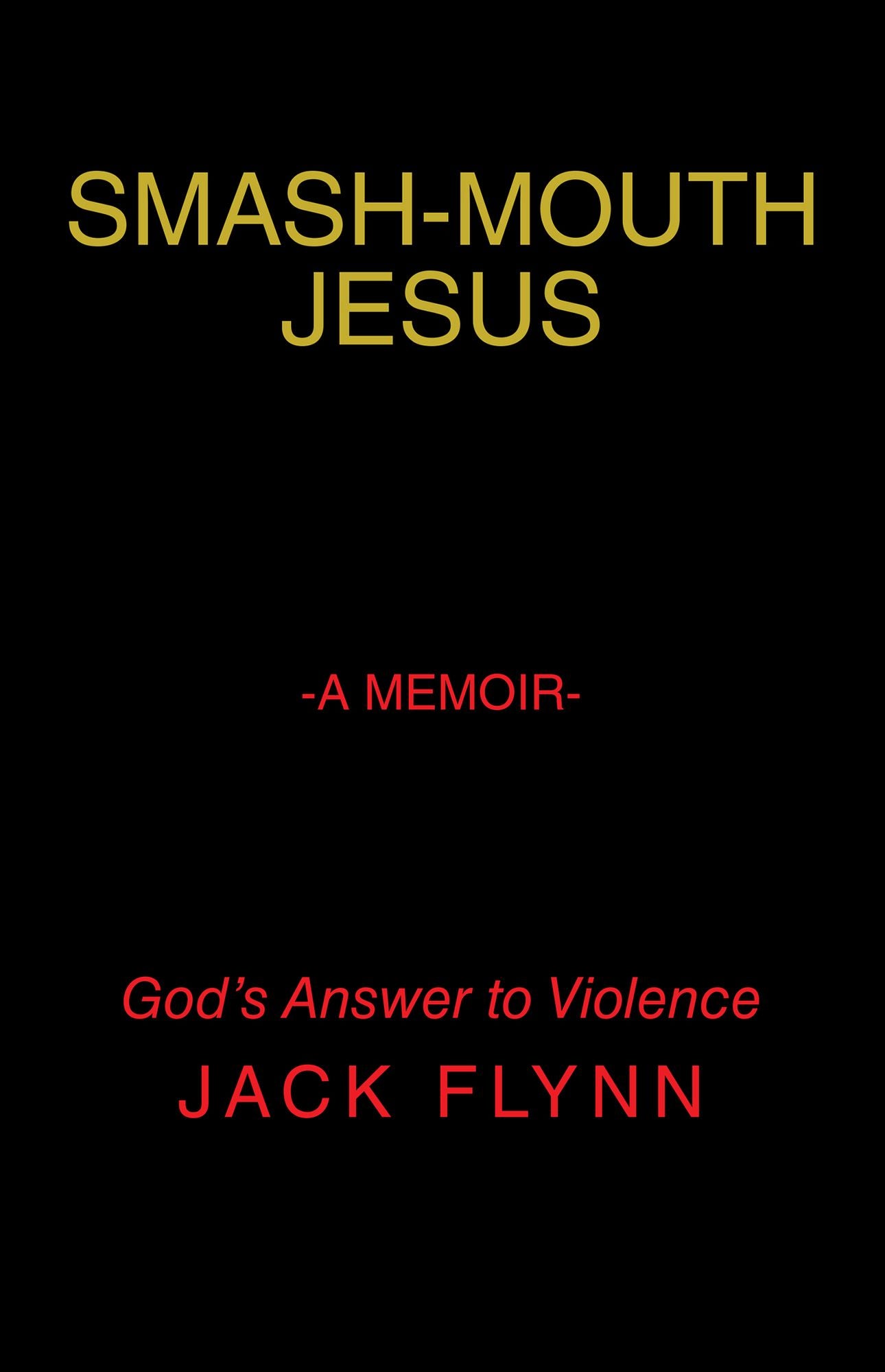 Smash-Mouth Jesus--A Memoir: God's Answer to Violence