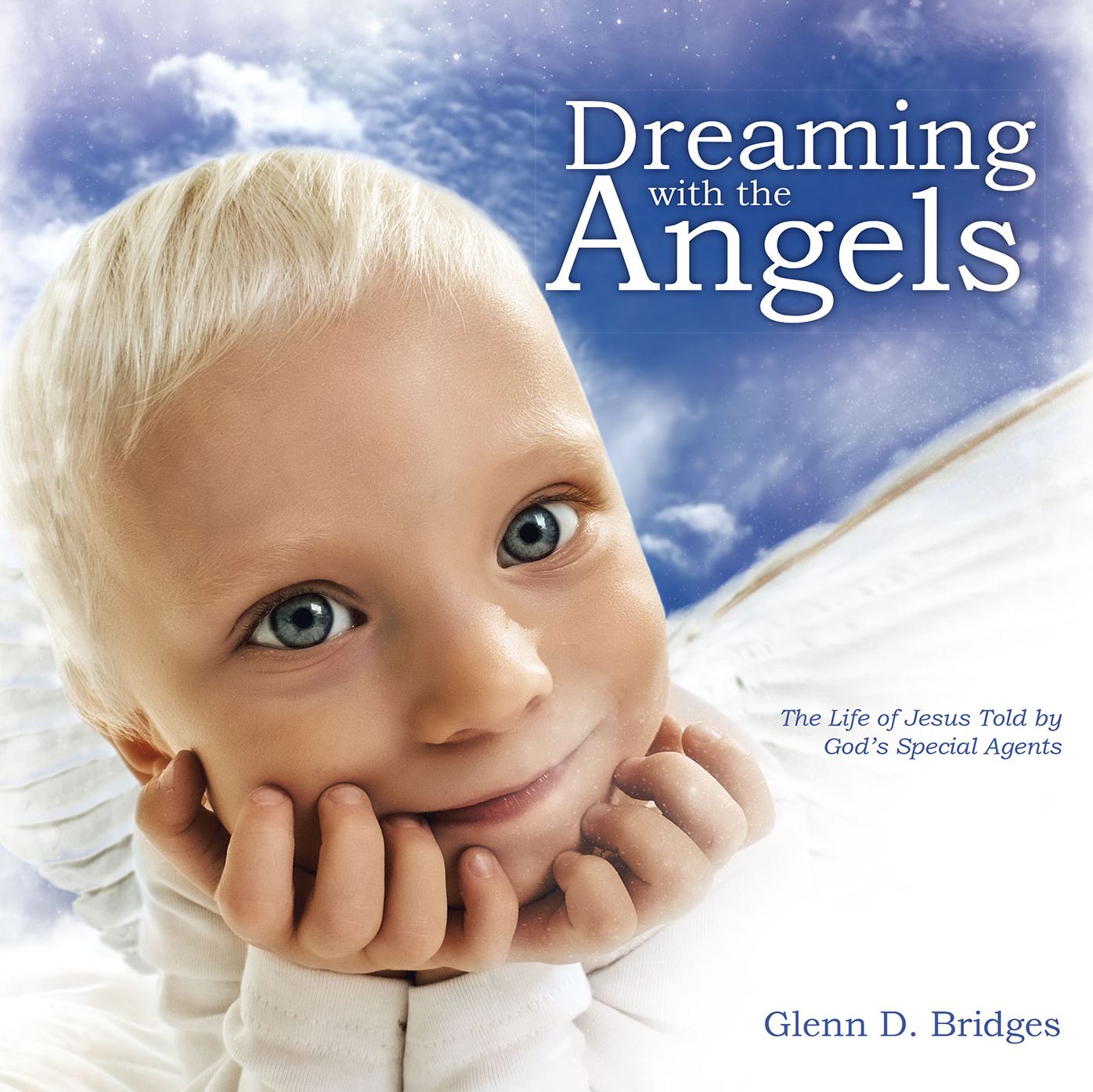 Dreaming with the Angels: The Life of Jesus Told by God's Special Agents