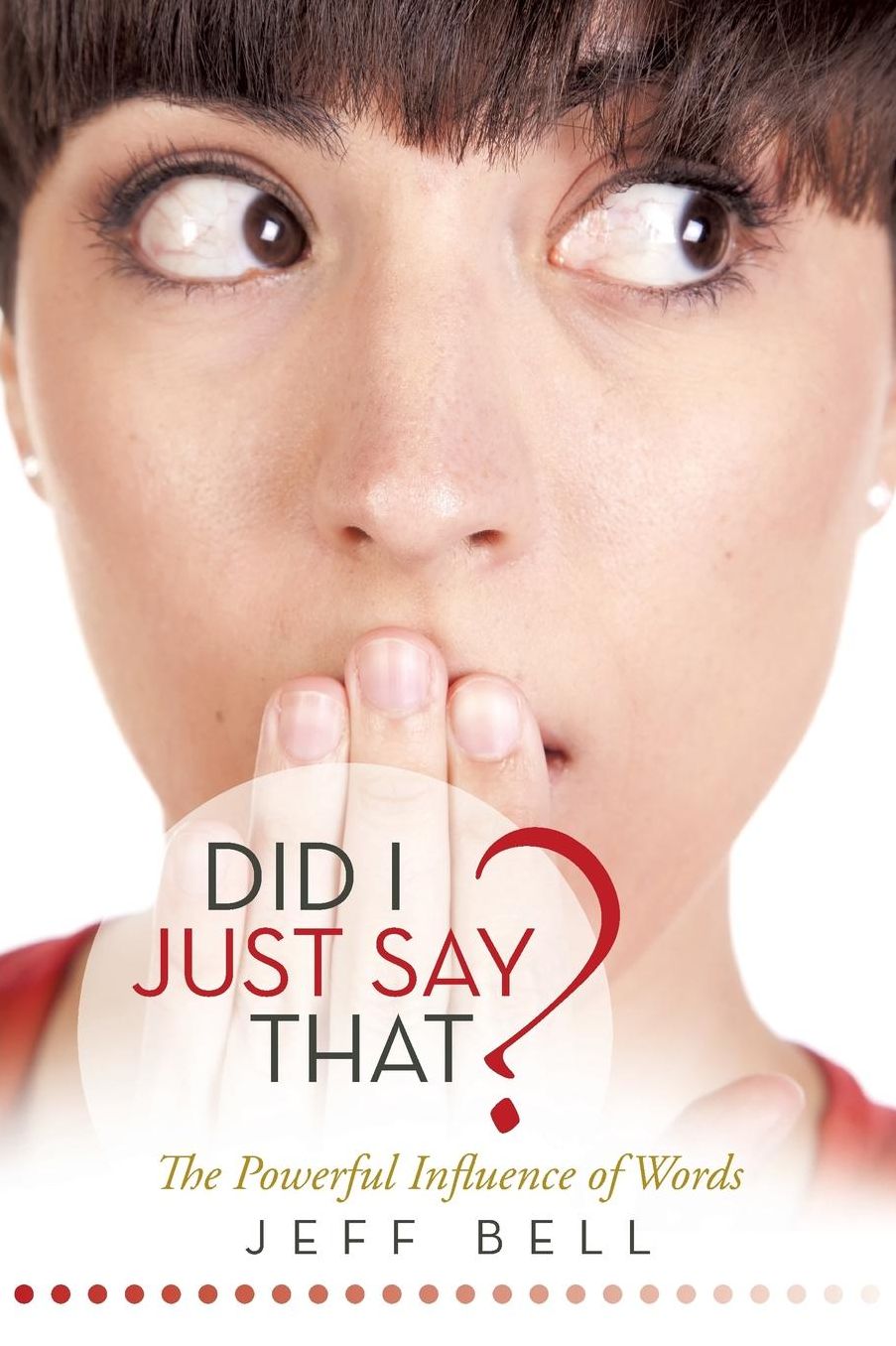 DID I JUST SAY THAT?: The Powerful Influence of Words
