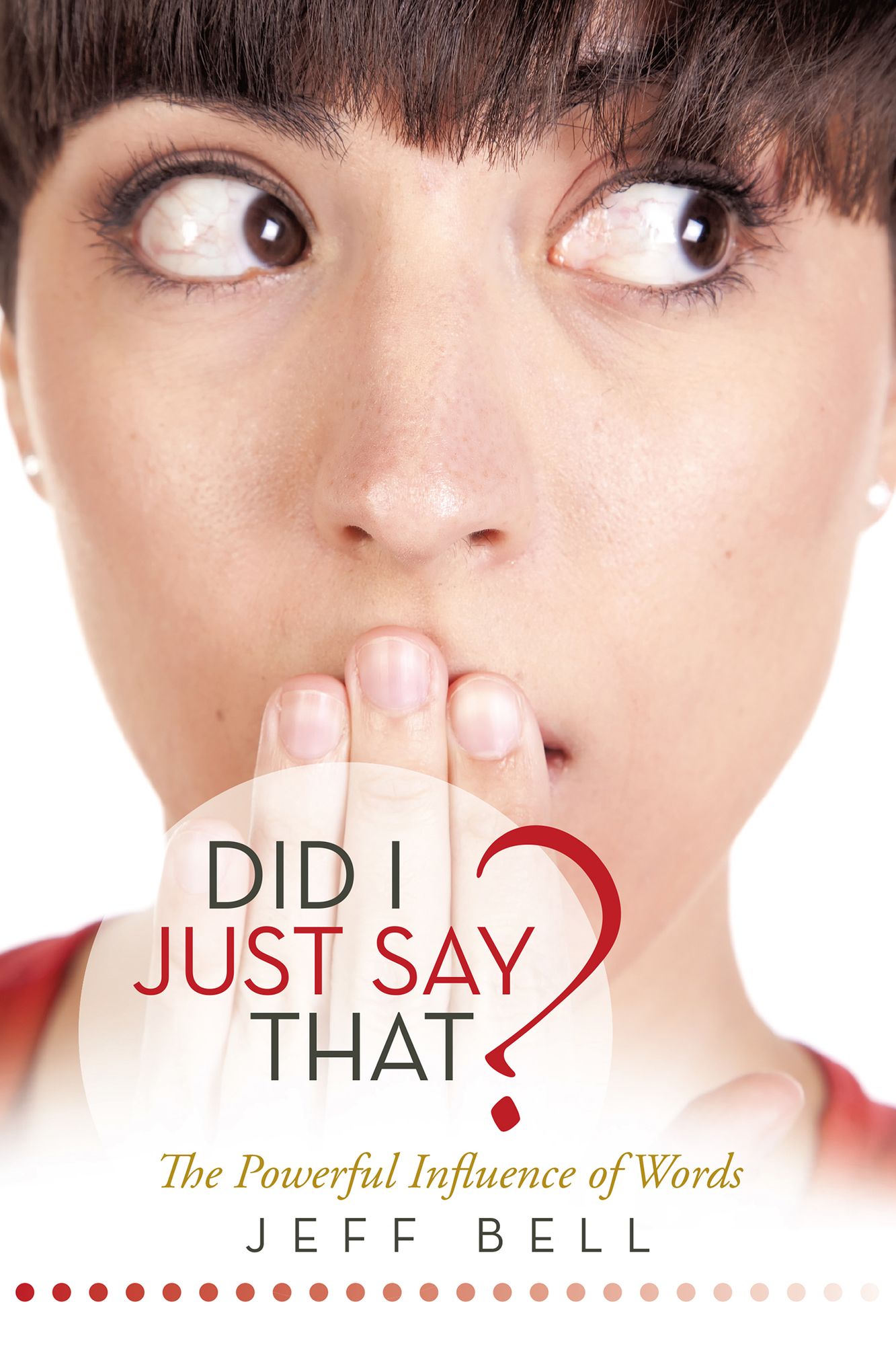 DID I JUST SAY THAT?: The Powerful Influence of Words