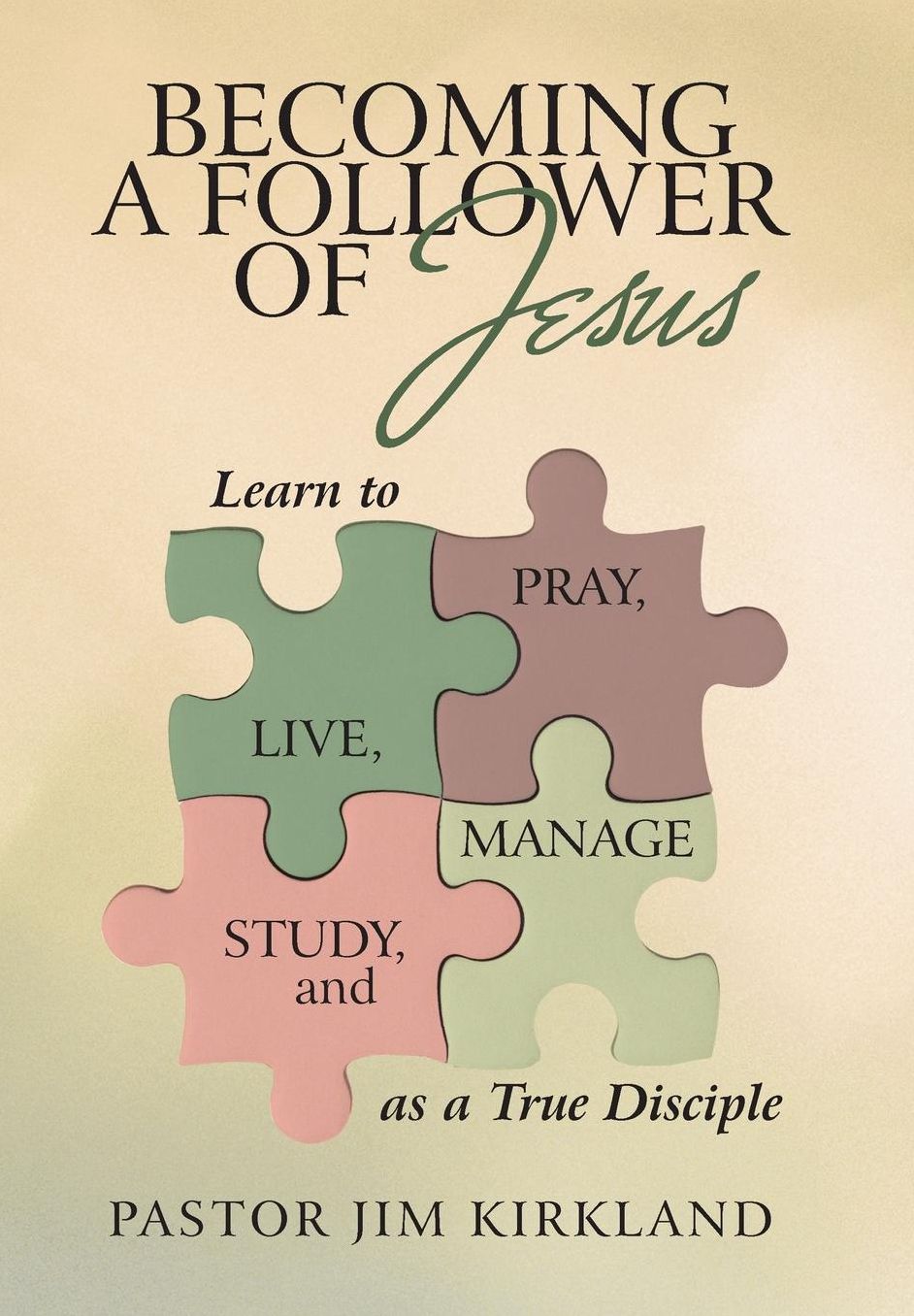 Becoming a Follower of Jesus: Learn to Live, Pray, Study, and Manage as a True Disciple