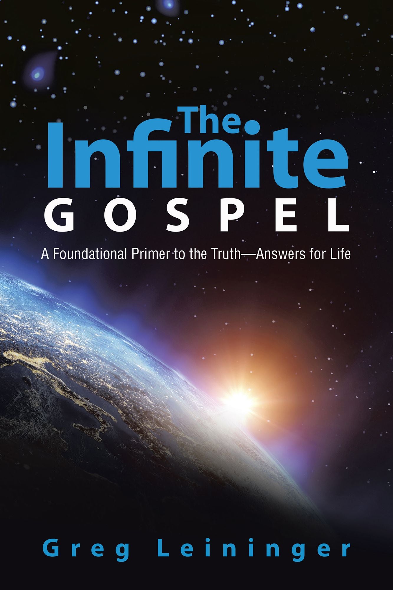 The Infinite Gospel: A Foundational Primer to the Truth--Answers for Life