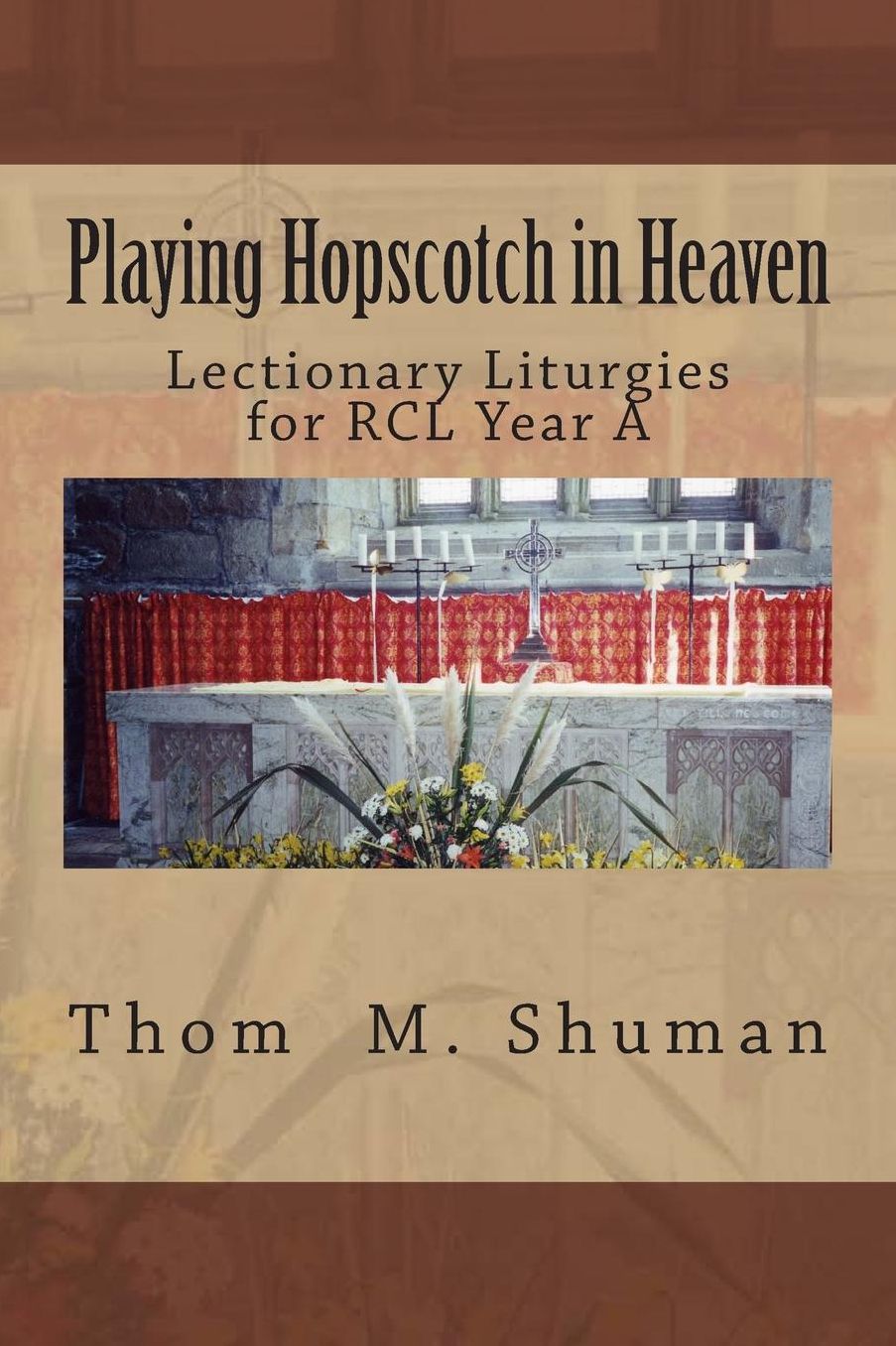 Playing Hopscotch in Heaven: Lectionary Liturgies for Year A