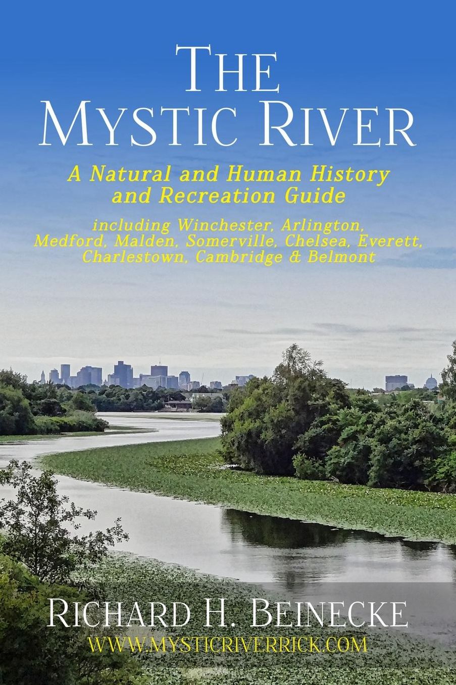 Mystic River - A Natural & Human History & Recreation Guide: including Winchester, Arlington, Cambridge, Medford, Malden, Somerville, Everett, Charlestown, & Chelsea