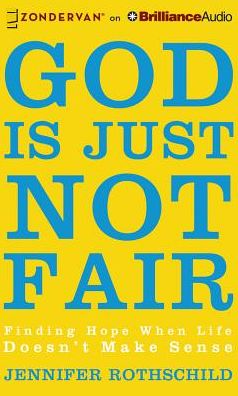 God Is Just Not Fair: Finding Hope When Life Doesn't Make Sense