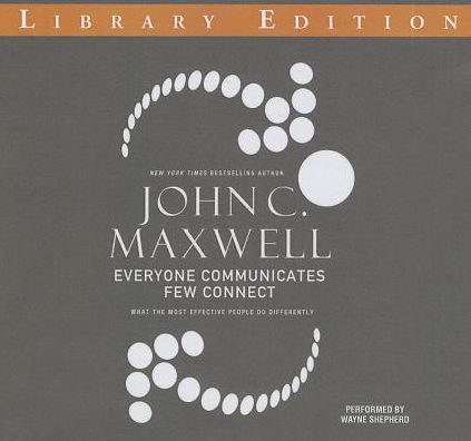 Everyone Communicates, Few Connect: What the Most Effective People Do Differently