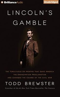 Lincoln's Gamble: The Tumultuous Six Months That Gave America the Emancipation Proclamation and Changed the Course of the Civil War