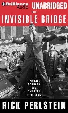 The Invisible Bridge: The Fall of Nixon and the Rise of Reagan
