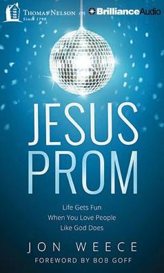 Jesus Prom: Life Gets Fun When You Love People Like God Does