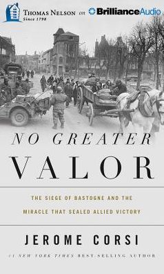 No Greater Valor: The Siege of Bastogne and the Miracle That Sealed Allied Victory