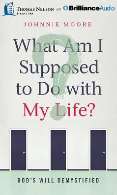 What Am I Supposed to Do with My Life?: God's Will Demystified