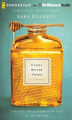 Every Bitter Thing Is Sweet: Tasting the Goodness of God in All Things