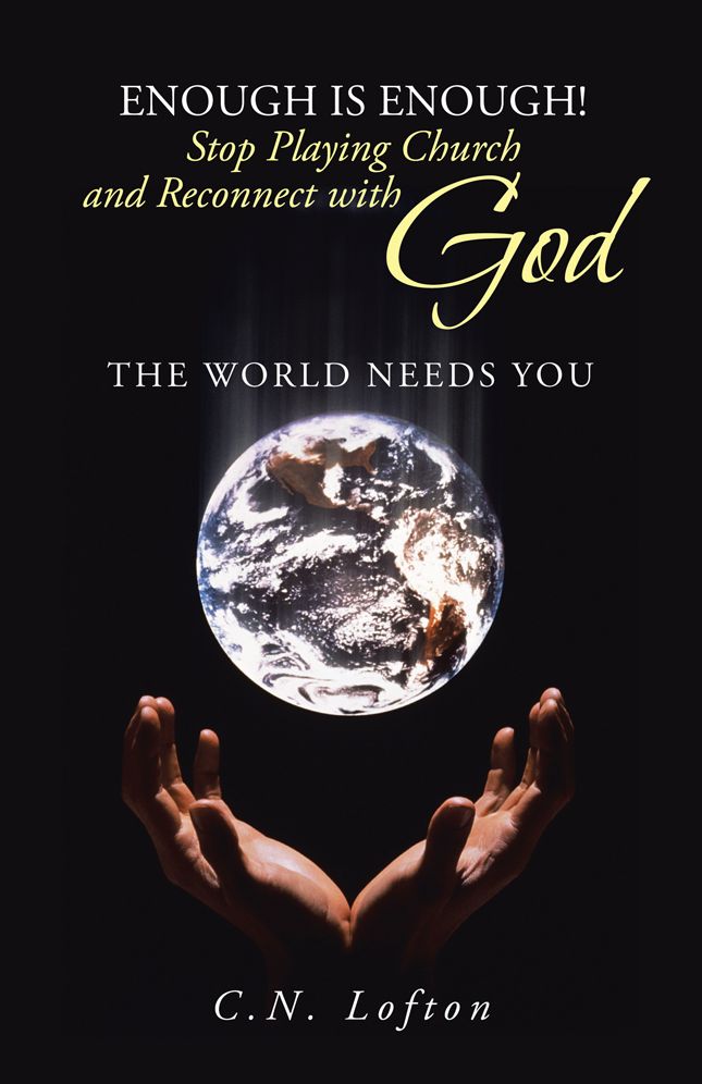 Enough is Enough! Stop Playing Church and Reconnect with God: The World Needs You
