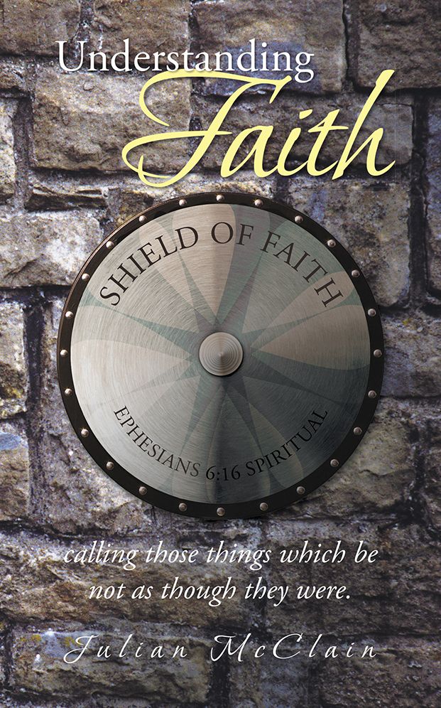 Understanding Faith: calling those things which be not as though they were.